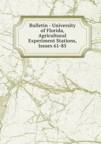 Bulletin - University of Florida, Agricultural Experiment Stations, Issues 61-85