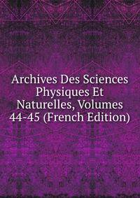 Archives Des Sciences Physiques Et Naturelles, Volumes 44-45 (French Edition)