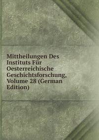 Mittheilungen Des Instituts Fur Oesterreichische Geschichtsforschung, Volume 28 (German Edition)