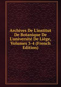 Archives De L'institut De Botanique De L'universit? De Li?ge, Volumes 3-4 (French Edition)