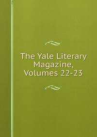 The Yale Literary Magazine, Volumes 22-23