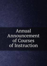 Annual Announcement of Courses of Instruction