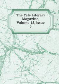The Yale Literary Magazine, Volume 15, issue 3