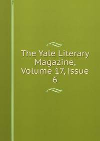 The Yale Literary Magazine, Volume 17, issue 6