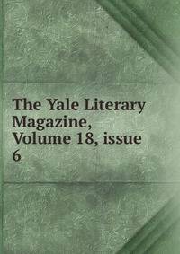 The Yale Literary Magazine, Volume 18, issue 6