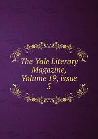 The Yale Literary Magazine, Volume 19, issue 3