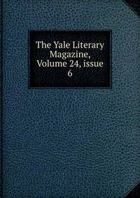 The Yale Literary Magazine, Volume 24, issue 6