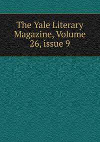 The Yale Literary Magazine, Volume 26, issue 9
