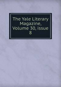 The Yale Literary Magazine, Volume 30, issue 8