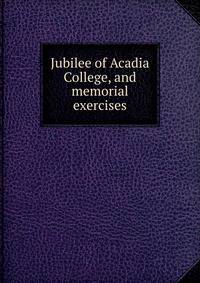 Jubilee of Acadia College, and memorial exercises