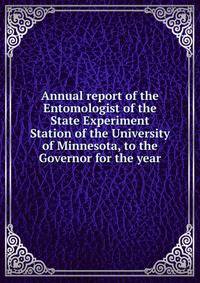 Annual report of the Entomologist of the State Experiment Station of the University of Minnesota, to the Governor for the year