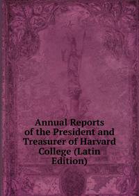 Annual Reports of the President and Treasurer of Harvard College (Latin Edition)