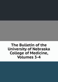 The Bulletin of the University of Nebraska College of Medicine, Volumes 3-4