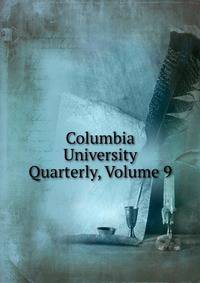 Columbia University Quarterly, Volume 9