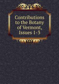 Contributions to the Botany of Vermont, Issues 1-3