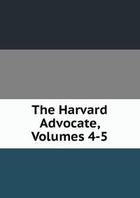 The Harvard Advocate, Volumes 4-5