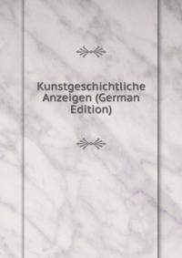Kunstgeschichtliche Anzeigen (German Edition)