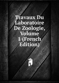 Travaux Du Laboratoire De Zoologie, Volume 1 (French Edition)