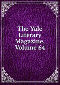 The Yale Literary Magazine, Volume 64