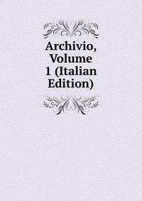 Archivio, Volume 1 (Italian Edition)