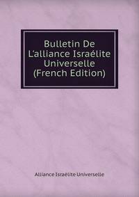 Bulletin De L'alliance Isra?lite Universelle (French Edition)