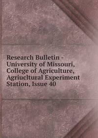 Research Bulletin - University of Missouri, College of Agriculture, Agriucltural Experiment Station, Issue 40
