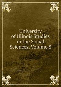 University of Illinois Studies in the Social Sciences, Volume 8
