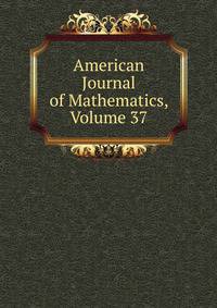 American Journal of Mathematics, Volume 37