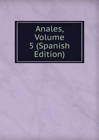 Anales, Volume 5 (Spanish Edition)