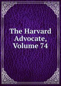 The Harvard Advocate, Volume 74
