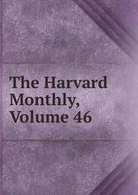 The Harvard Monthly, Volume 46