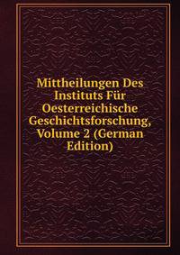 Mittheilungen Des Instituts Fur Oesterreichische Geschichtsforschung, Volume 2 (German Edition)