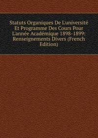Statuts Organiques De L'universit? Et Programme Des Cours Pour L'ann?e Acad?mique 1898-1899: Renseignements Divers (French Edition)
