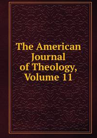 The American Journal of Theology, Volume 11