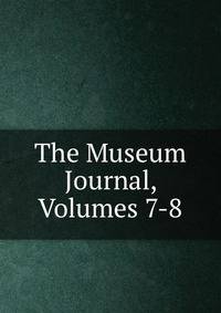 The Museum Journal, Volumes 7-8