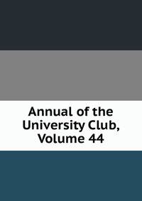 Annual of the University Club, Volume 44