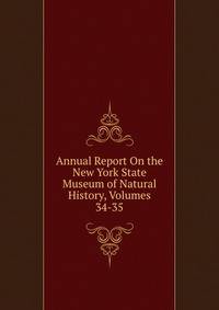 Annual Report On the New York State Museum of Natural History, Volumes 34-35