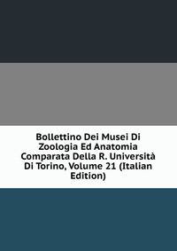 Bollettino Dei Musei Di Zoologia Ed Anatomia Comparata Della R. Universita Di Torino, Volume 21 (Italian Edition)