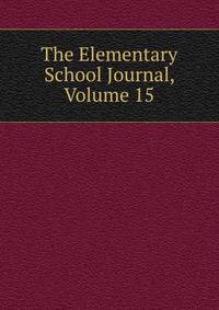 The Elementary School Journal, Volume 15
