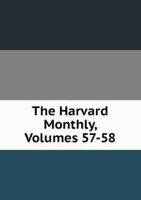 The Harvard Monthly, Volumes 57-58