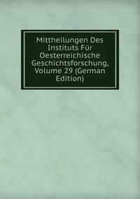 Mittheilungen Des Instituts Fur Oesterreichische Geschichtsforschung, Volume 29 (German Edition)