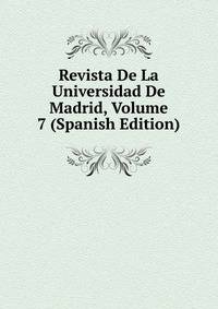 Revista De La Universidad De Madrid, Volume 7 (Spanish Edition)