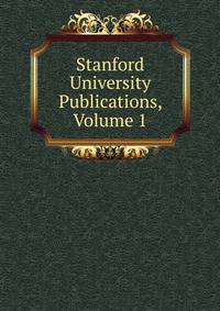 Stanford University Publications, Volume 1