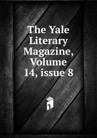 The Yale Literary Magazine, Volume 14, issue 8