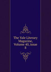 The Yale Literary Magazine, Volume 40, issue 8