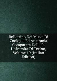 Bollettino Dei Musei Di Zoologia Ed Anatomia Comparata Della R. Universita Di Torino, Volume 19 (Italian Edition)