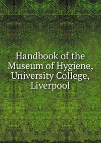 Handbook of the Museum of Hygiene, University College, Liverpool
