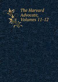The Harvard Advocate, Volumes 11-12