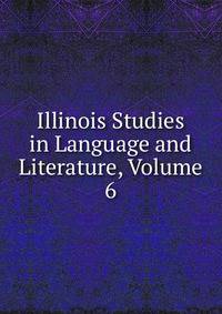 Illinois Studies in Language and Literature, Volume 6
