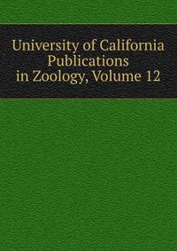University of California Publications in Zoology, Volume 12